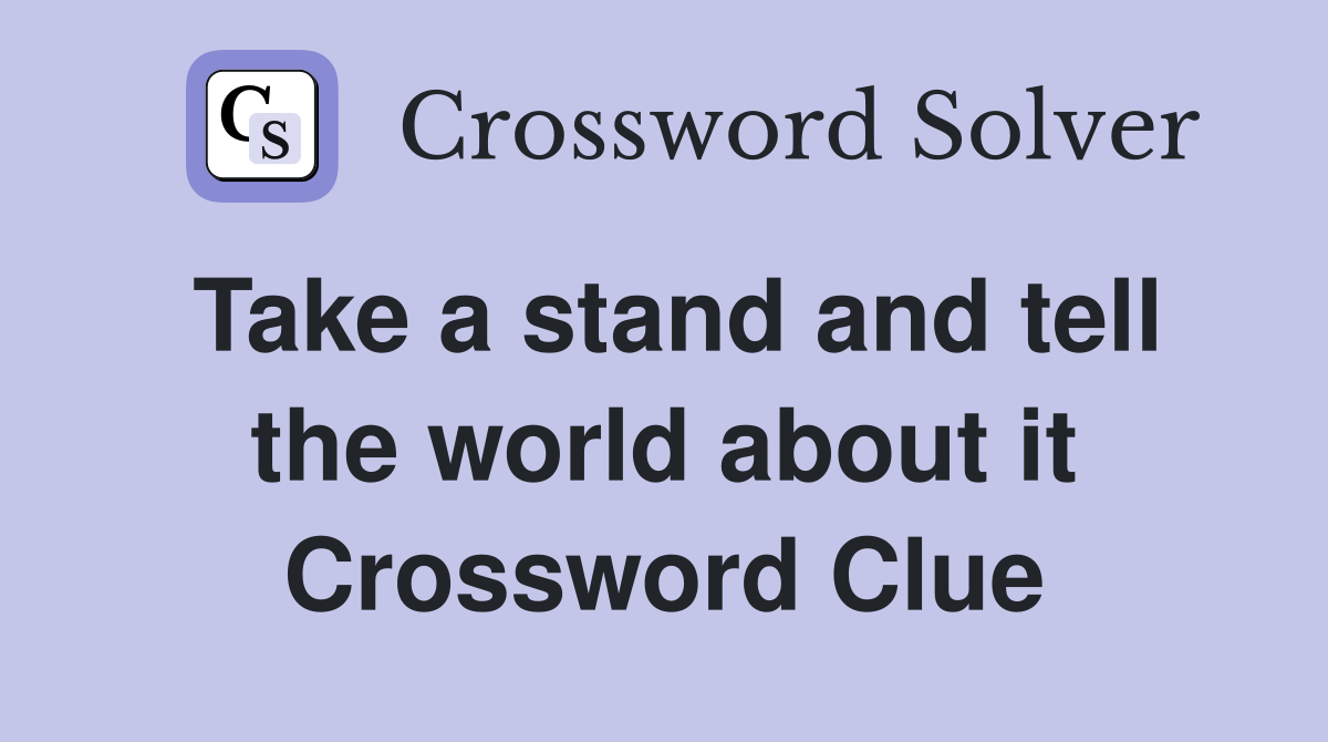 Take a stand and tell the world about it Crossword Clue