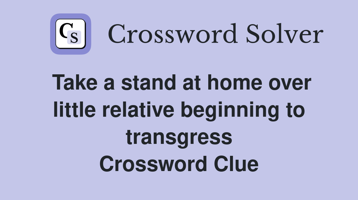 Take a stand at home over little relative beginning to transgress Crossword Clue
