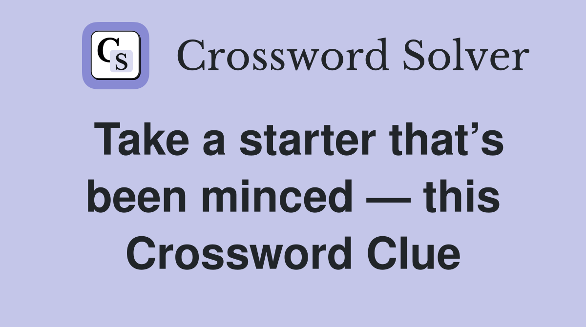 Take a starter that’s been minced — this Crossword Clue