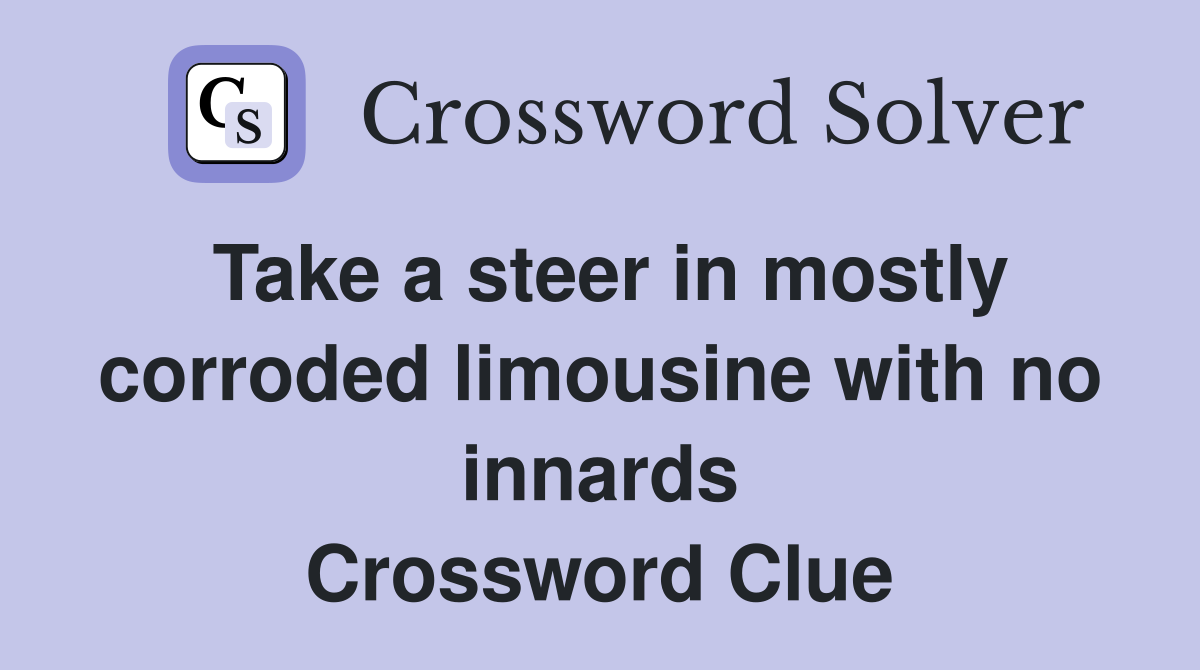 Take a steer in mostly corroded limousine with no innards Crossword Clue