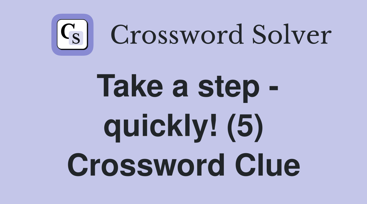 Take a step - quickly! (5) Crossword Clue