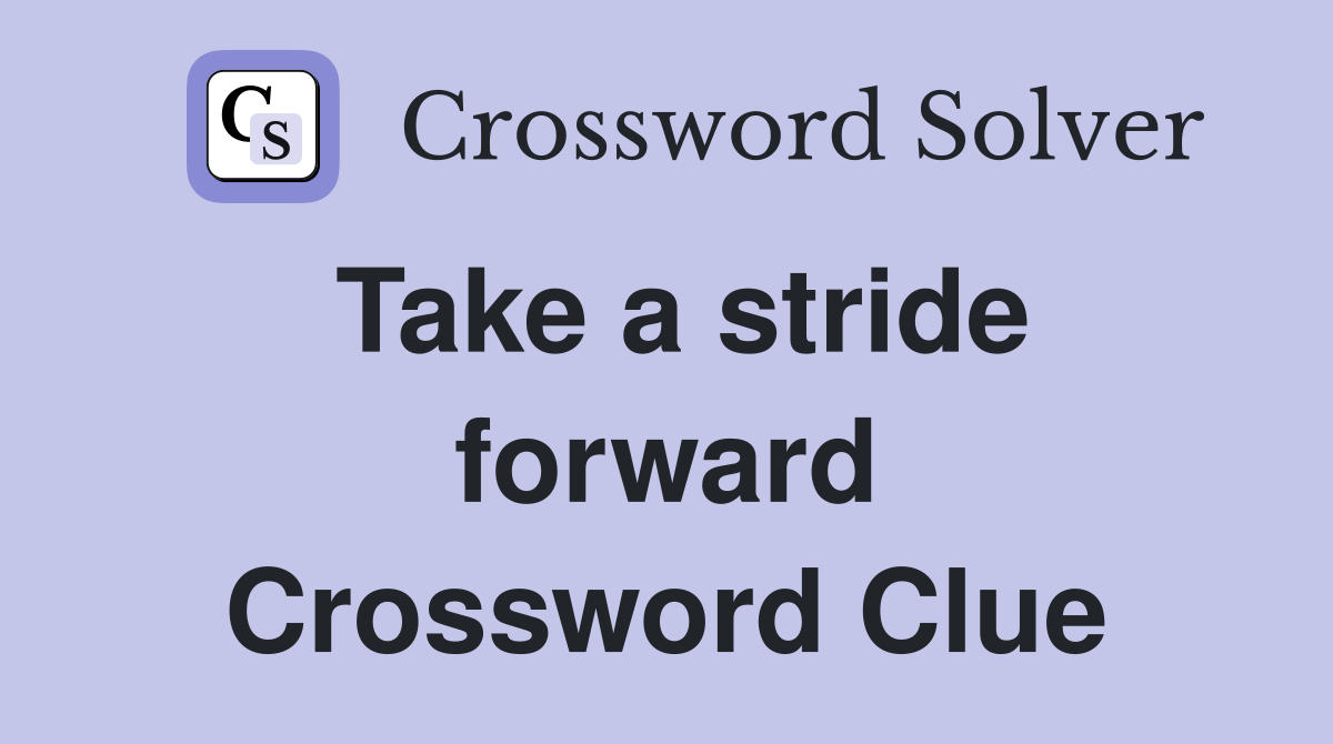Take a stride forward Crossword Clue