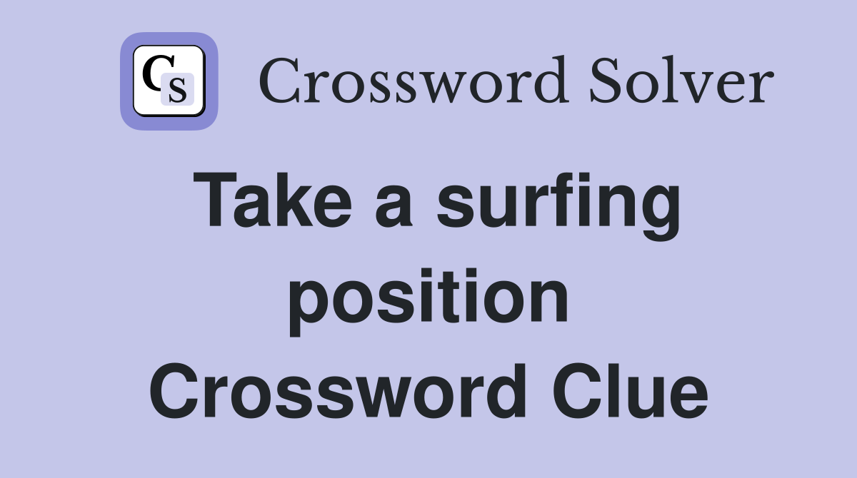 Take a surfing position Crossword Clue
