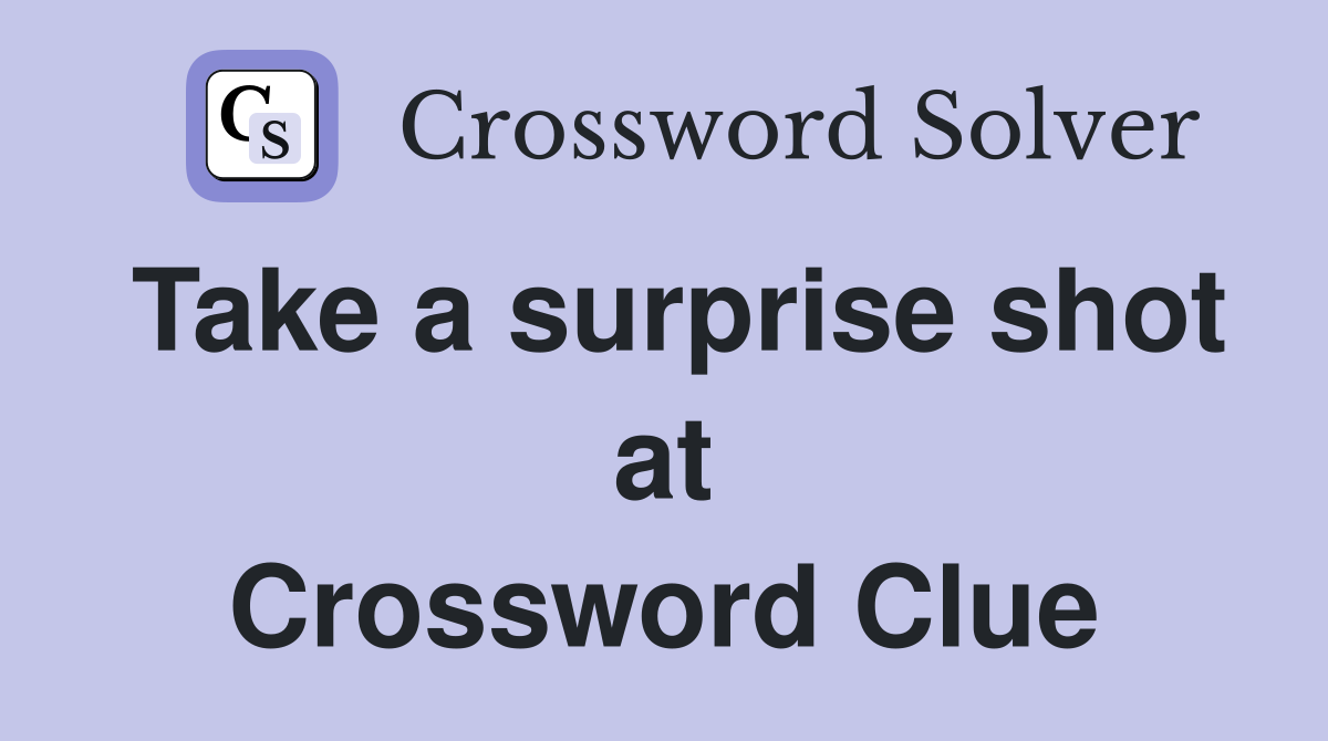 Take a surprise shot at Crossword Clue