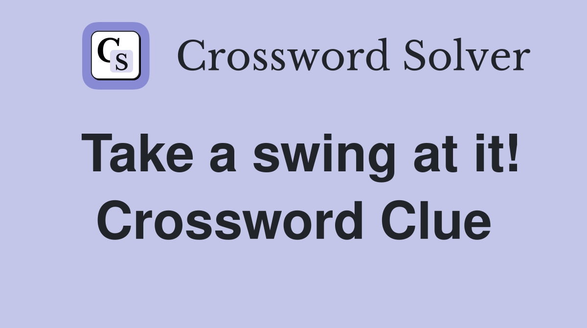 Take a swing at it! Crossword Clue