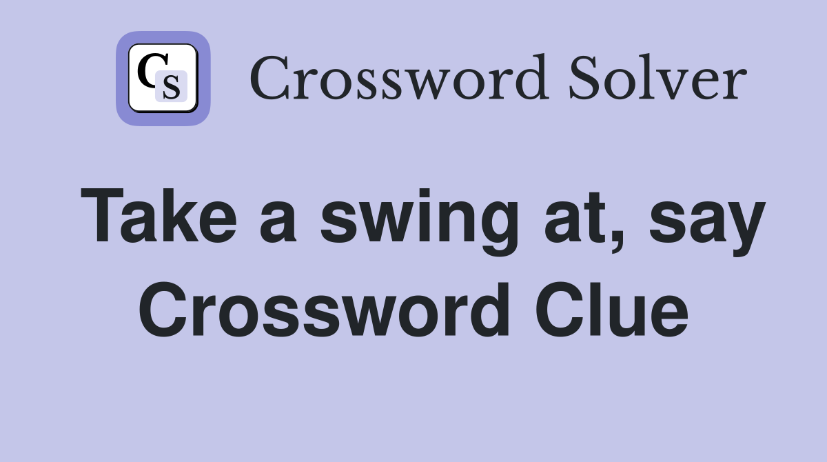 Take a swing at, say Crossword Clue