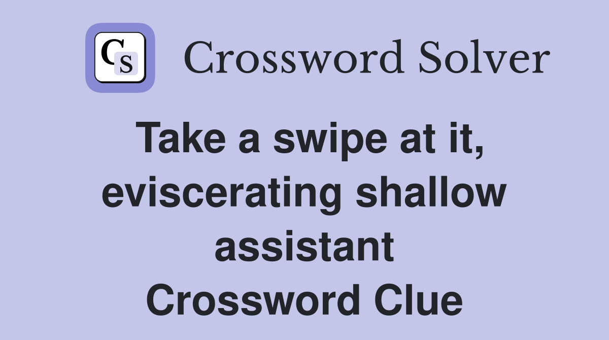 Take a swipe at it, eviscerating shallow assistant Crossword Clue