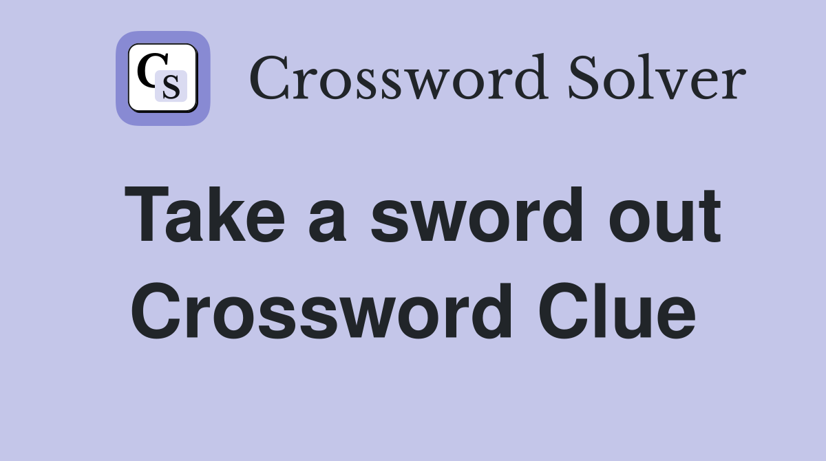 Take a sword out Crossword Clue