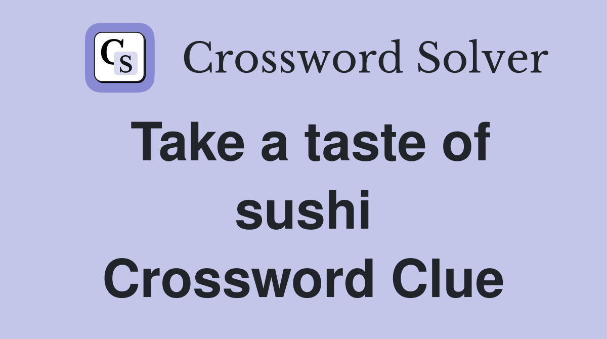 Take a taste of sushi Crossword Clue