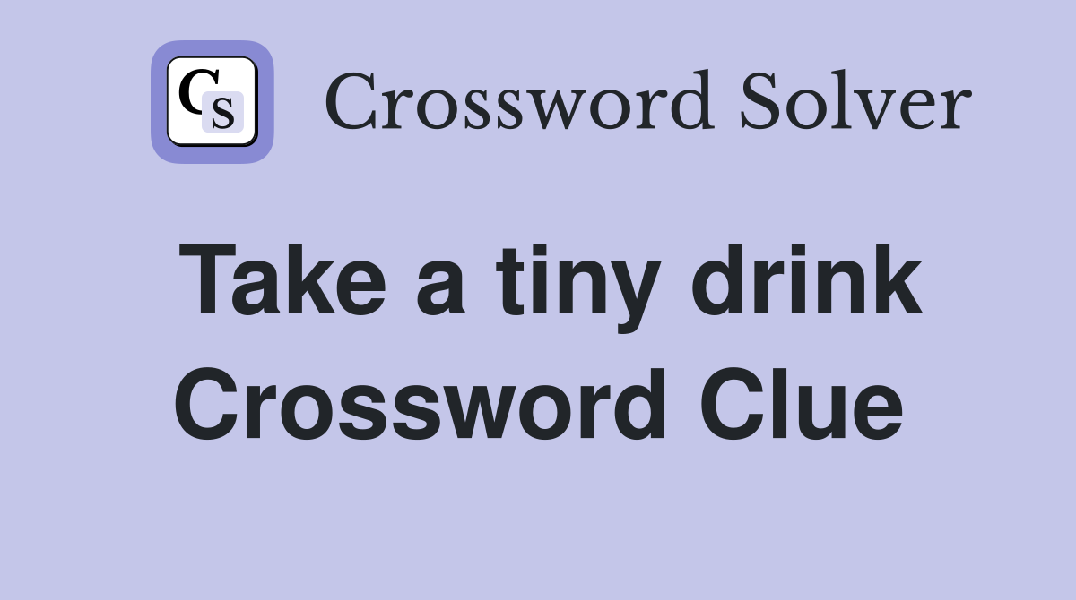 Take a tiny drink Crossword Clue
