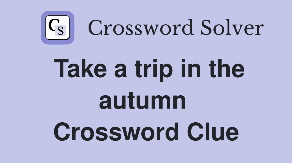 Take a trip in the autumn  Crossword Clue