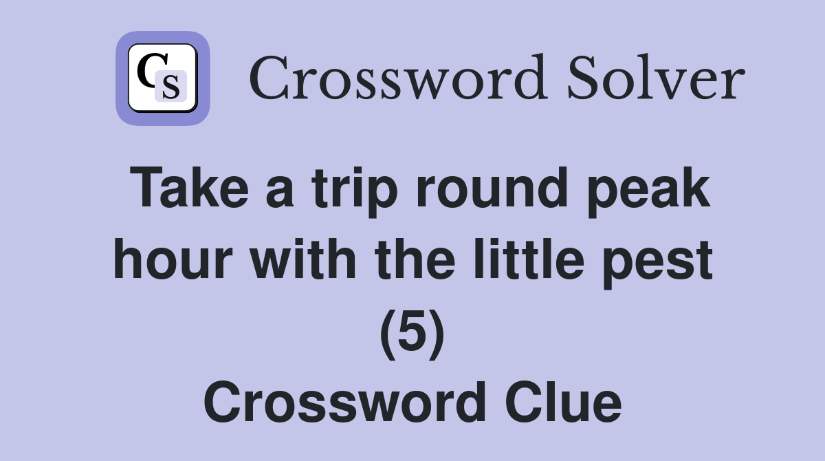 Take a trip round peak hour with the little pest (5) Crossword Clue
