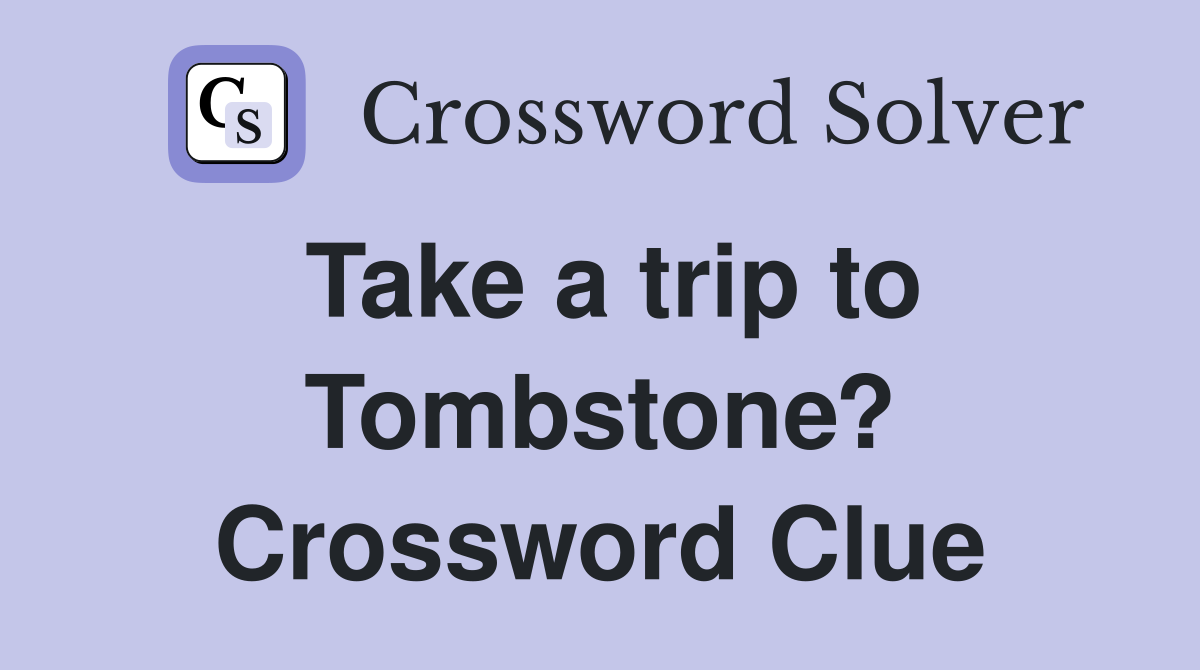 Take a trip to Tombstone? Crossword Clue