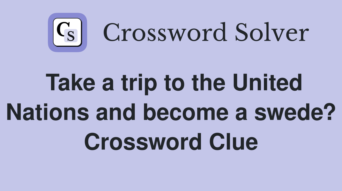 Take a trip to the United Nations and become a swede? Crossword Clue