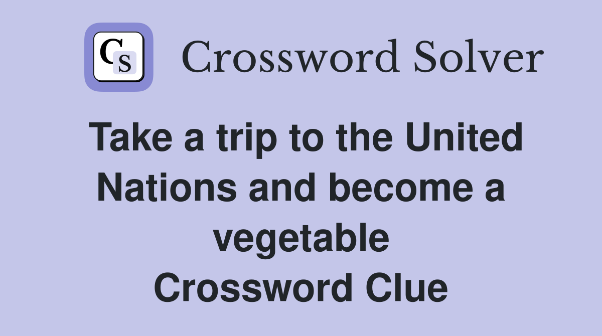 Take a trip to the United Nations and become a vegetable Crossword Clue