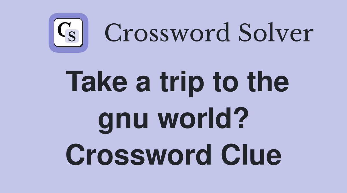 Take a trip to the gnu world? Crossword Clue