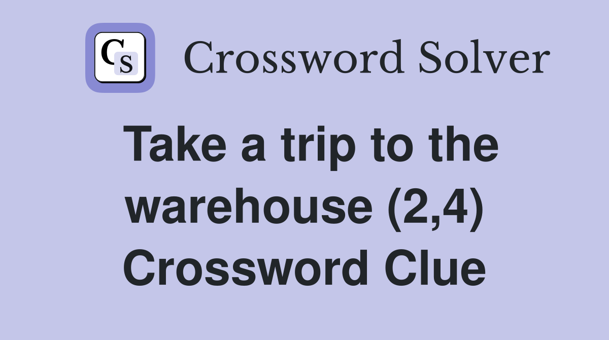 Take a trip to the warehouse (2,4) Crossword Clue