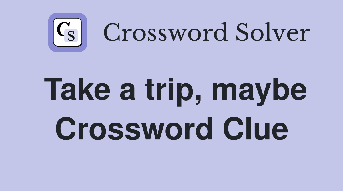 Take a trip, maybe Crossword Clue