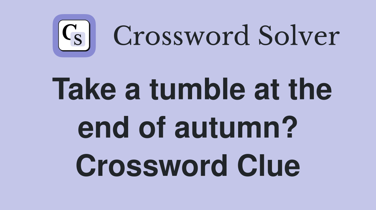 Take a tumble at the end of autumn? Crossword Clue