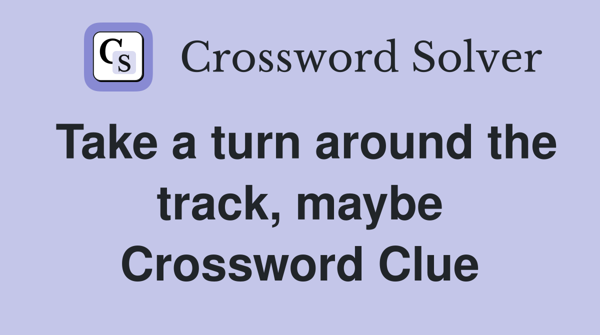 Take a turn around the track, maybe Crossword Clue