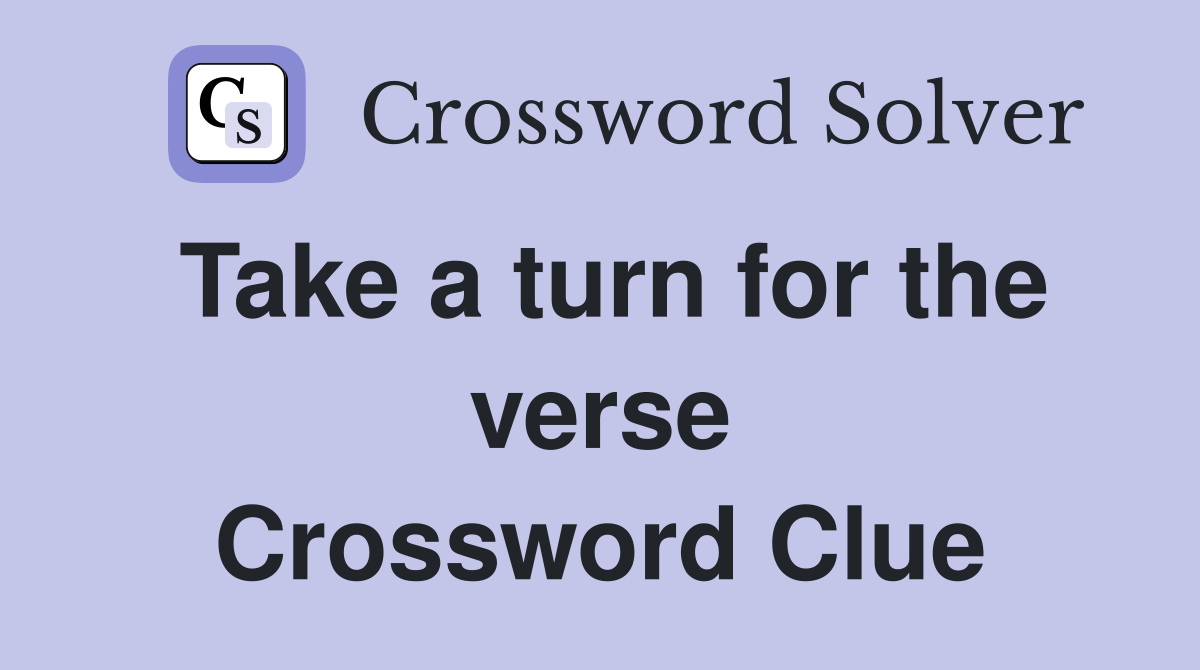 Take a turn for the verse Crossword Clue