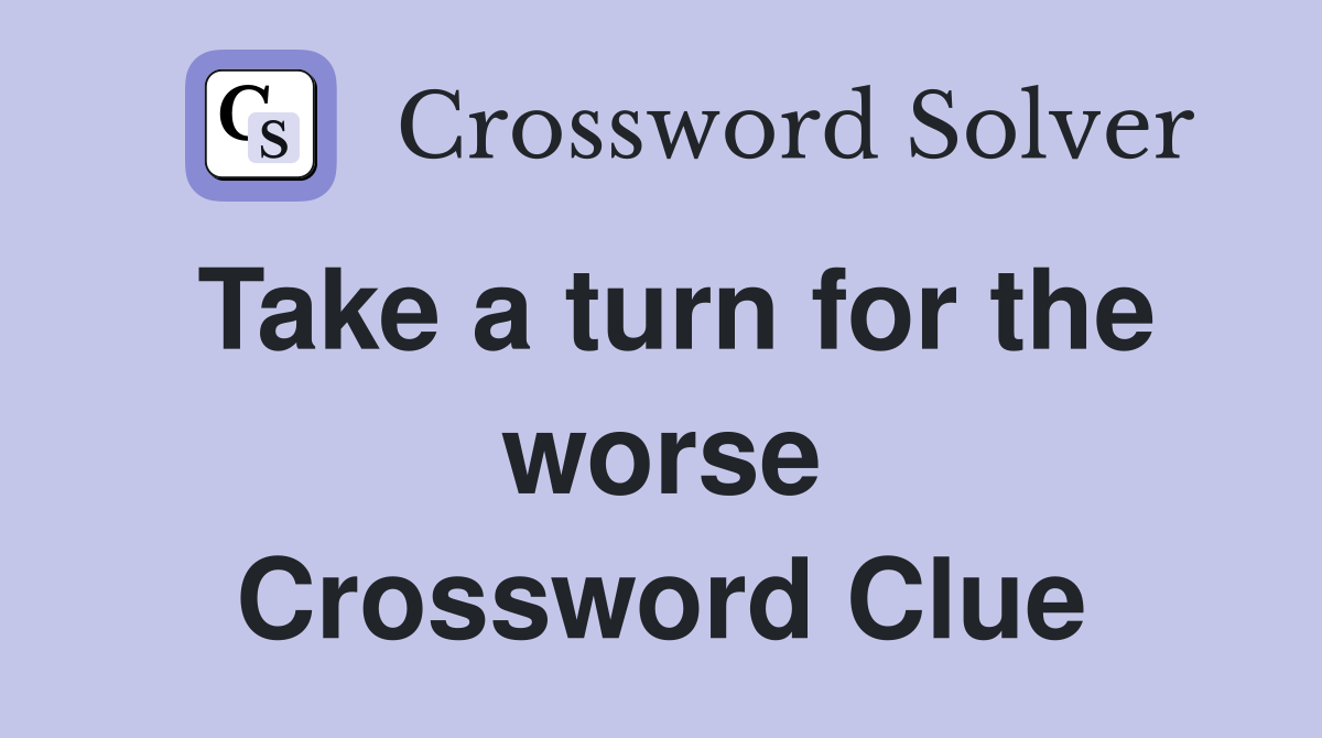 Take a turn for the worse Crossword Clue