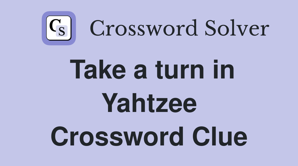 Take a turn in Yahtzee Crossword Clue