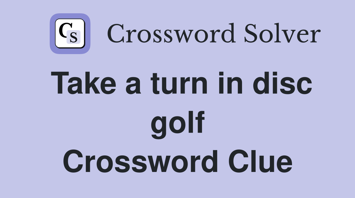 Take a turn in disc golf Crossword Clue