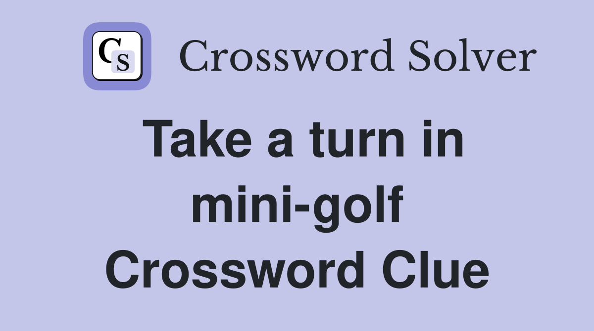 Take a turn in mini-golf Crossword Clue