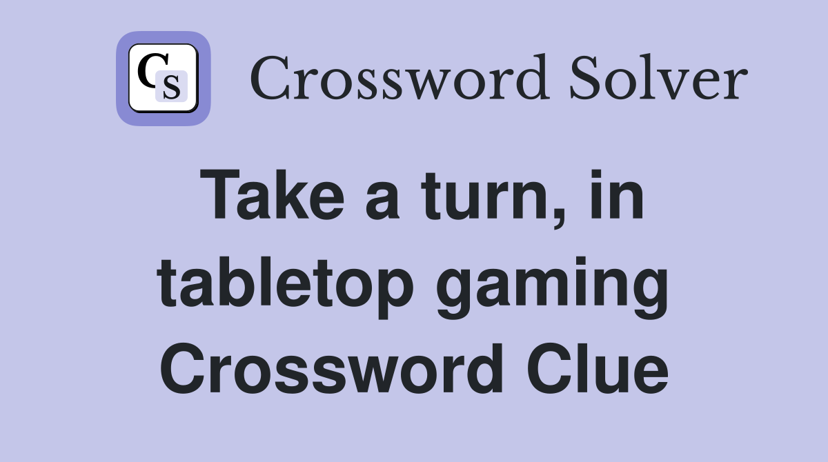 Take a turn, in tabletop gaming Crossword Clue