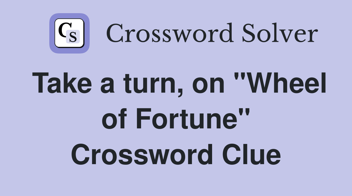 Take a turn, on "Wheel of Fortune" Crossword Clue
