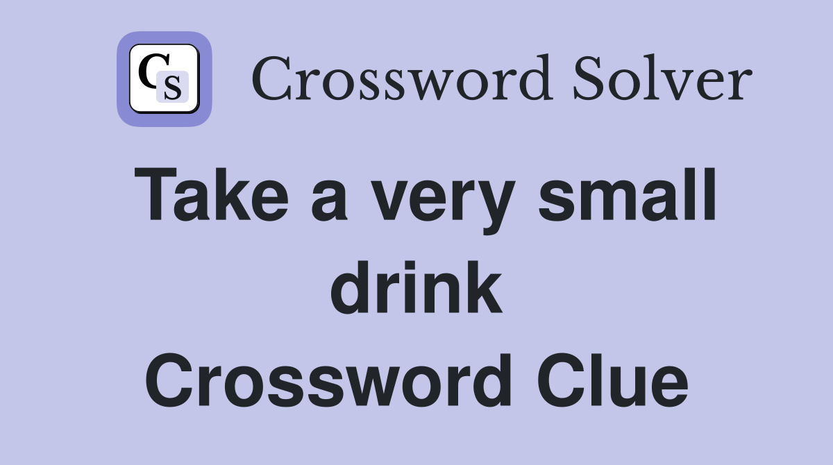 Take a very small drink Crossword Clue