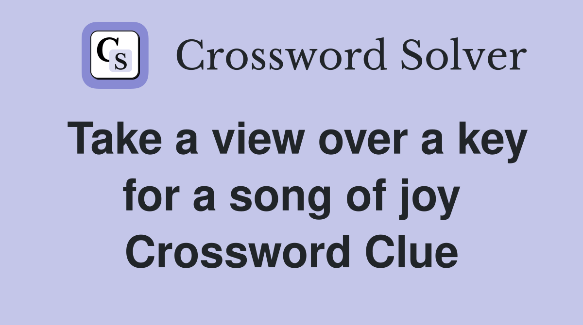 Take a view over a key for a song of joy Crossword Clue