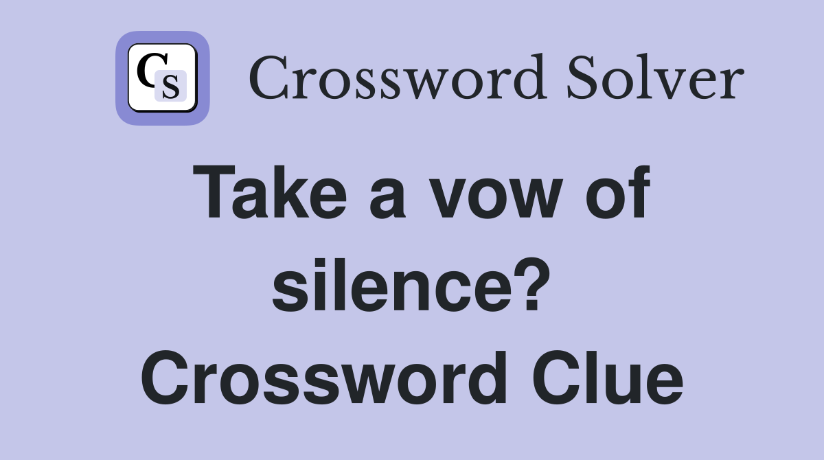 Take a vow of silence? Crossword Clue