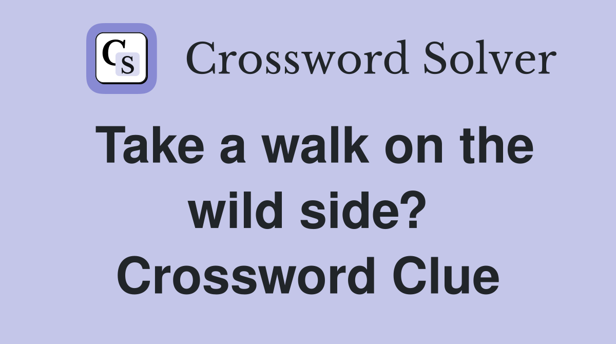 Take a walk on the wild side? Crossword Clue