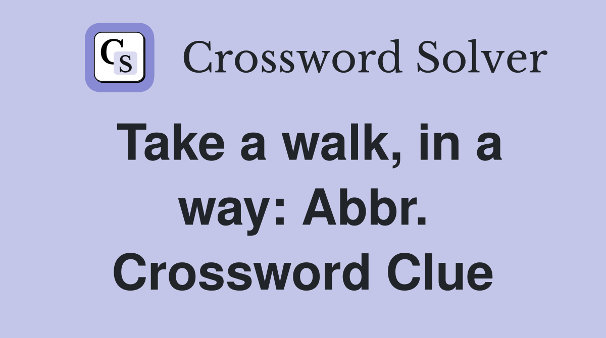 Take a walk, in a way: Abbr. Crossword Clue