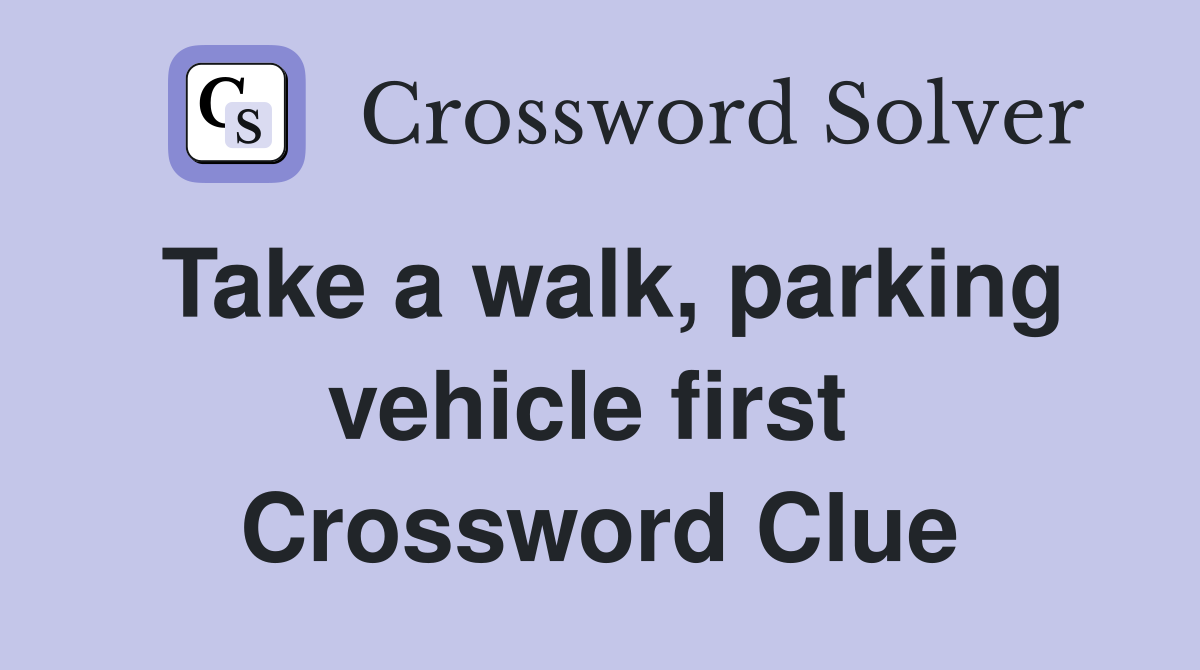 Take a walk, parking vehicle first  Crossword Clue