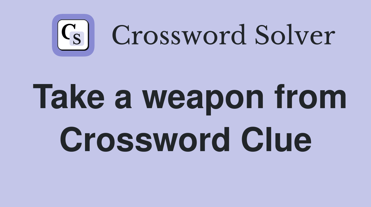 Take a weapon from Crossword Clue