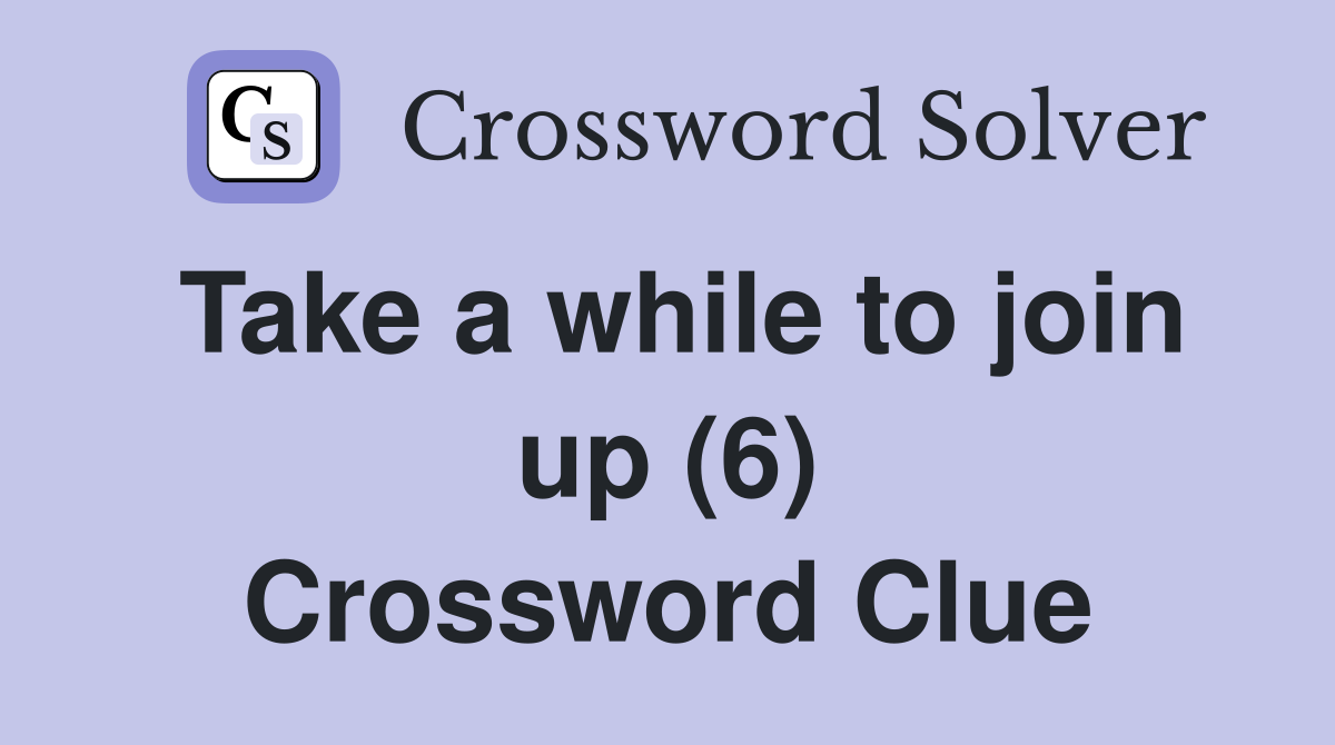 Take a while to join up (6) Crossword Clue