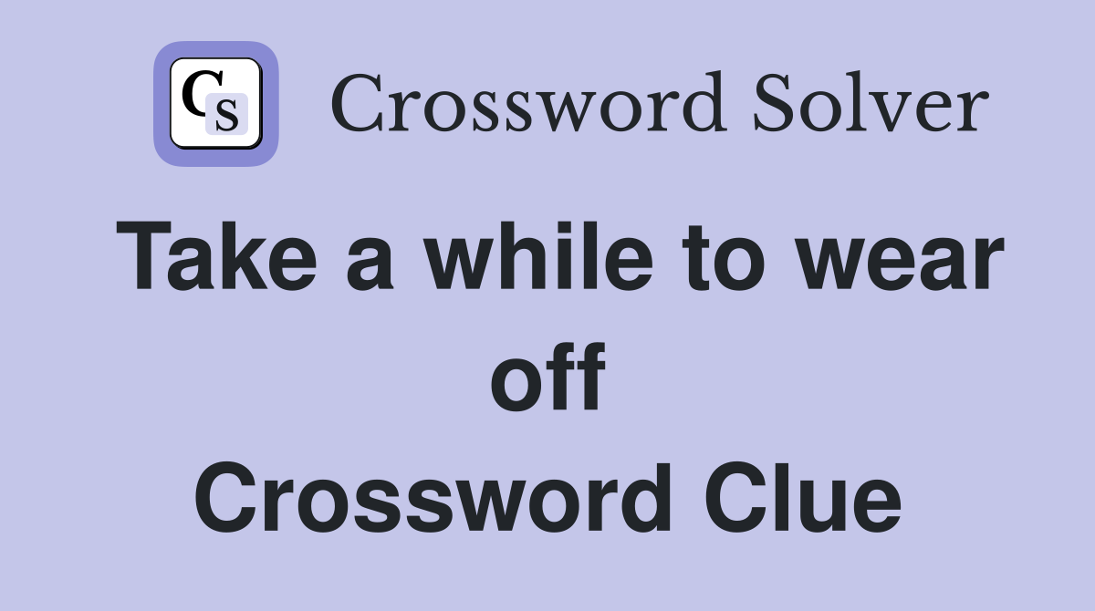 Take a while to wear off Crossword Clue