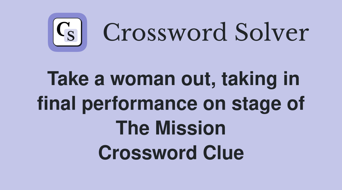 Take a woman out, taking in final performance on stage of The Mission Crossword Clue