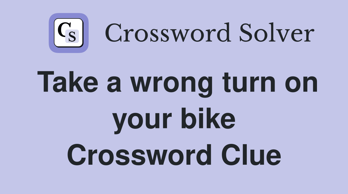 Take a wrong turn on your bike Crossword Clue