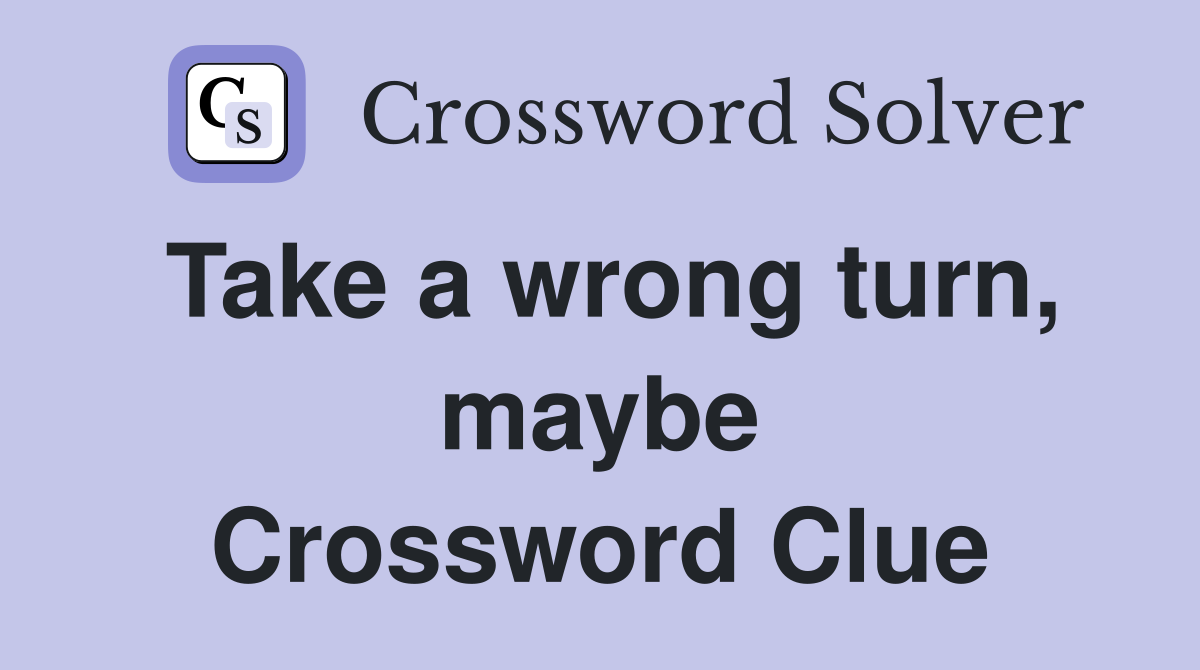 Take a wrong turn, maybe Crossword Clue