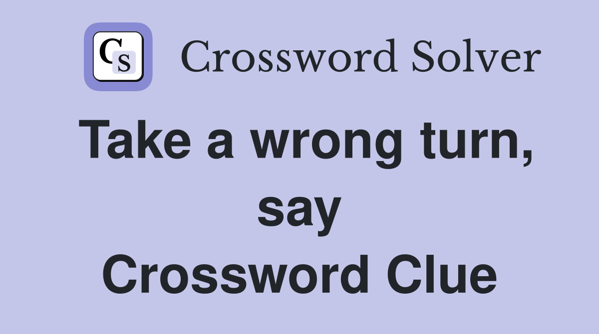 Take a wrong turn, say Crossword Clue