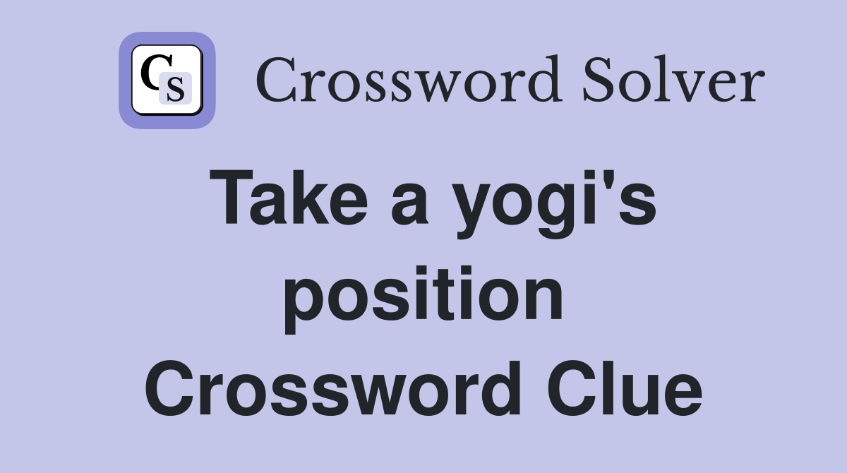 Take a yogi's position Crossword Clue