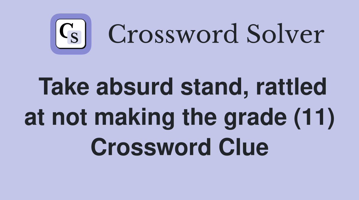 Take absurd stand, rattled at not making the grade (11) Crossword Clue