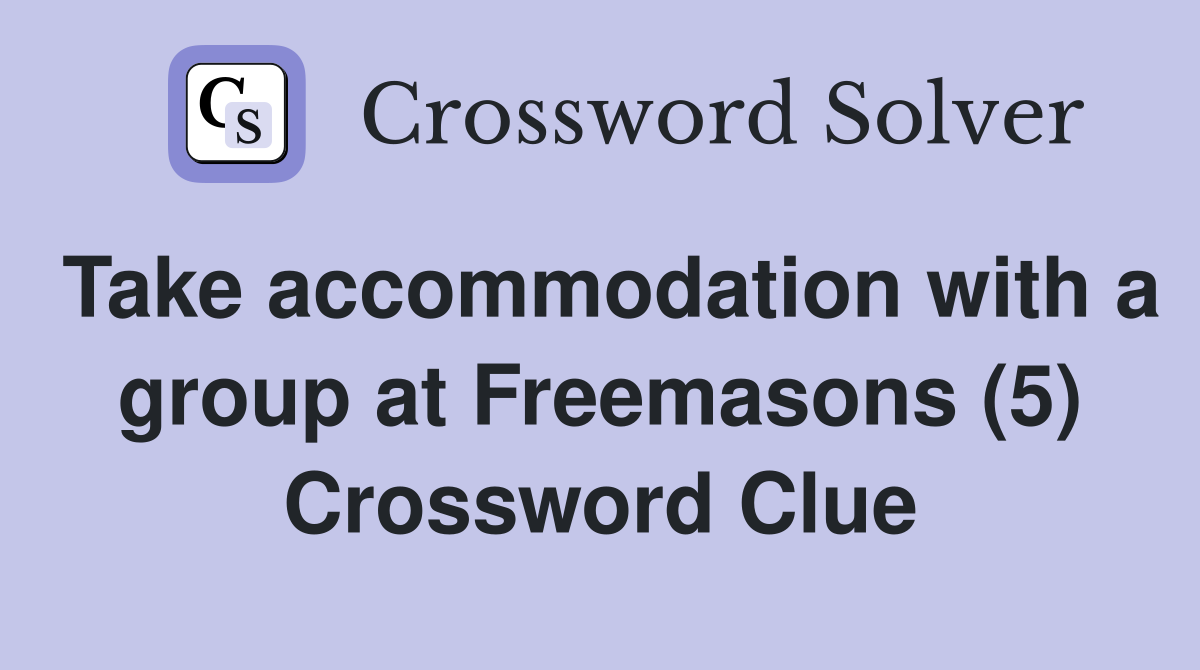 Take accommodation with a group at Freemasons (5) Crossword Clue