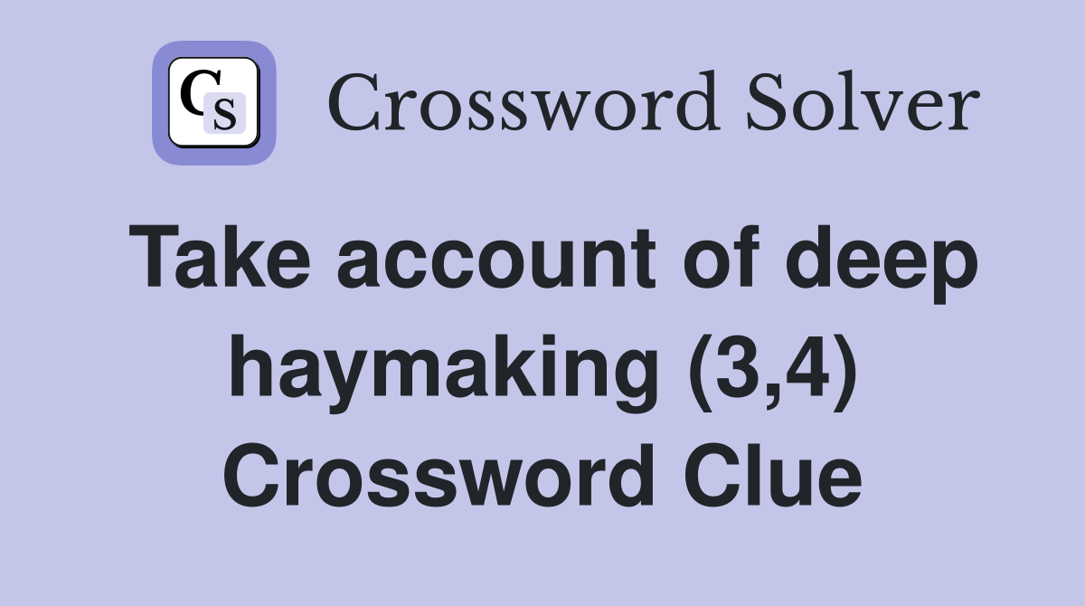 Take account of deep haymaking (3,4) Crossword Clue