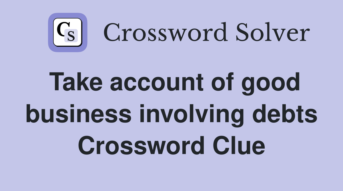 Take account of good business involving debts Crossword Clue