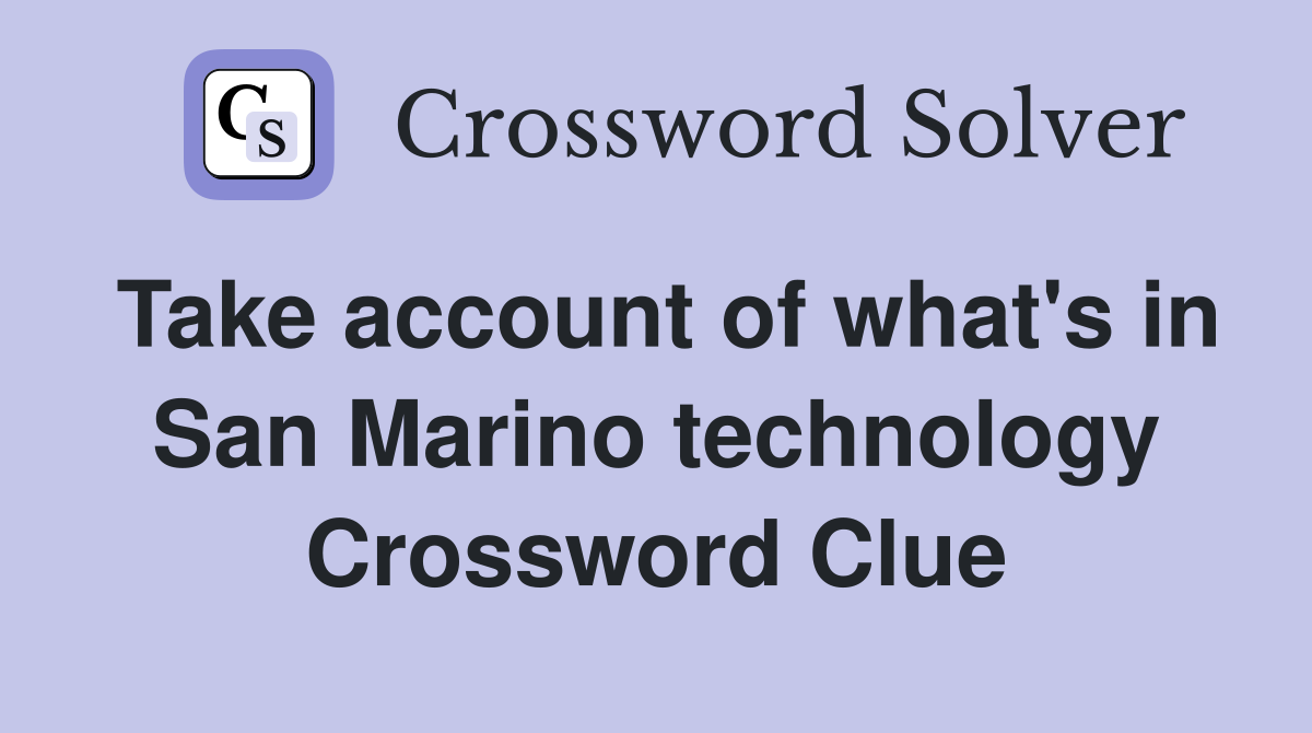 Take account of what's in San Marino technology Crossword Clue